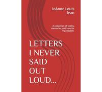 LETTERS I NEVER SAID OUT LOUD...: A collection of truths, memories, and love for my children.