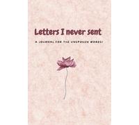 Letters I Never Sent: A Journal for the Words You Couldn’t Say Out!