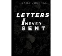 Letters I Never Sent: A Journal for Unspoken Words and Untold Feelings