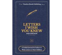 Letters I Wish You Knew - Dad Edition: A Guided Keepsake Journal for Fathers to Write Letters to Their Children