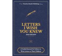 Letters I Wish You Knew - Dad Edition: A Guided Keepsake Journal for Fathers to Write Letters to Their Children