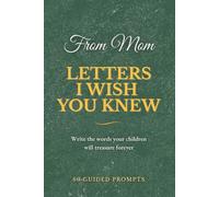 Letters I Wish You Knew - Mom Edition: A Guided Keepsake Journal | 60 Heartfelt Prompts for Mothers to Write Letters of Love, Life Lessons, and Memories for Their Children