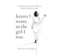 Letters I Wrote to the Girl I Was: Self love poetry, Christian poetry for women, poems about self worth, Poems of Healing, Faith, and Self-Worth in God for Every Woman’s Journey