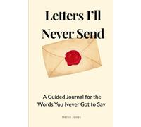 Letters I'll Never Send: A Guided Journal for the Words You Never Had the Chance to Say