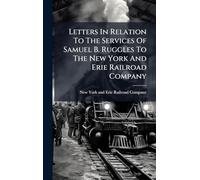 Letters In Relation To The Services Of Samuel B. Ruggles To The New York And Erie Railroad Company