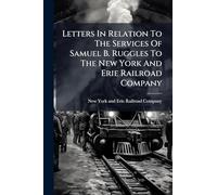 Letters In Relation To The Services Of Samuel B. Ruggles To The New York And Erie Railroad Company