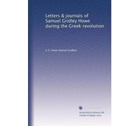Letters & journals of Samuel Gridley Howe during the Greek revolution