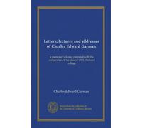 Letters, lectures and addresses of Charles Edward Garman: a memorial volume, prepared with the coöperation of the class of 1884, Amherst college