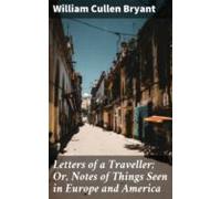Letters Of A Traveller; Or Notes Of Things Seen In Europe And America