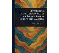 Letters of a Traveller; Or, Notes of Things Seen in Europe and America