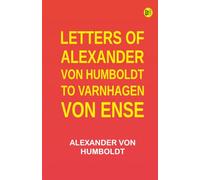 Letters of Alexander von Humboldt to Varnhagen von Ense