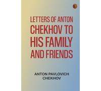 Letters of Anton Chekhov to His Family and Friends