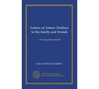 Letters of Anton Chekhov to his family and friends: with biographical sketch