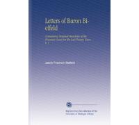 Letters of Baron Bielfeld: Containing Original Anecdotes of the Prussian Court for the Last Twenty Years. V. 1