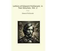 Letters of Edward FitzGerald, in Two Volumes. Vol. 2 (Classic Books)