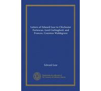Letters of Edward Lear to Chichester Fortescue, Lord Carlingford, and Frances, Countess Waldegrave