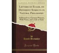 Letters of Euler, on Different Subjects in Natural Philosophy: Addressed to a German Princess, With Notes, and a Life or Euler, Vol. 2 of 2 (Classic Reprint)