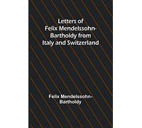 Letters of Felix Mendelssohn Bartholdy from Italy and Switzerland