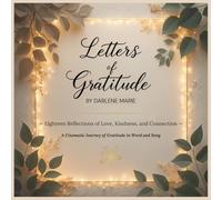 Letters of Gratitude: A Cinematic Journey of Gratitude in Word and Song- Eighteen Reflections of Love, Kindness, and Connection
