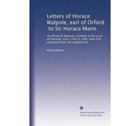 Letters of Horace Walpole, earl of Orford, to Sir Horace Mann: His Britannic Majesty's resident at the court of Florence, from 1760 to 1785. Now first published from the original mss: Volume 4