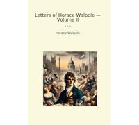 Letters of Horace Walpole - Volume II (Classic Books)
