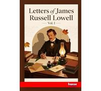 Letters of James Russell Lowell: Vol. I