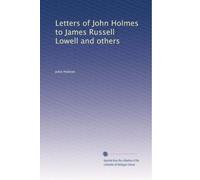 Letters of John Holmes to James Russell Lowell and others
