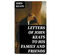 Letters Of John Keats To His Family And Friends (ebook)