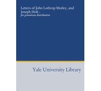 Letters of John Lothrop Motley, and Joseph Holt :: for gratuitous distribution