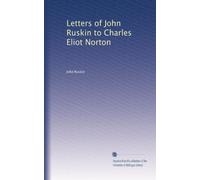 Letters of John Ruskin to Charles Eliot Norton: Volume 1
