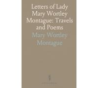 Letters of Lady Mary Wortley Montague: Travels and Poems: Correspondences from Europe, Asia, and Africa