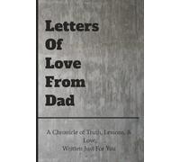 Letters Of Love From Dad: A Chronicle of Truth, Lessons, & Love, Written Just For You