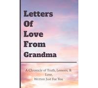 Letters Of Love From Grandma: A Chronicle of Truth, Lessons, & Love, Written Just For You