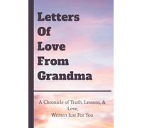Letters Of Love From Grandma: A Chronicle of Truth, Lessons, & Love, Written Just For You