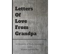 Letters Of Love From Grandpa: A Chronicle of Truth, Lessons, & Love, Written Just For You