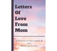 Letters Of Love From Mom: A Chronicle of Truth, Lessons, & Love, Written Just For You
