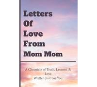 Letters Of Love From Mom Mom: A Chronicle of Truth, Lessons, & Love, Written Just For You