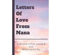 Letters Of Love From Nana: Letters Of Love From Mom; A Chronicle of Truth, Lessons, & Love, Written Just For You
