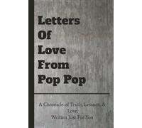 Letters Of Love From Pop Pop: A Chronicle of Truth, Lessons, & Love, Written Just For You