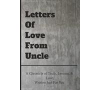 Letters Of Love From Uncle: A Chronicle of Truth, Lessons, & Love, Written Just For You