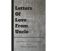 Letters Of Love From Uncle: A Chronicle of Truth, Lessons, & Love, Written Just For You