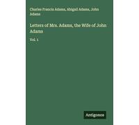 Letters of Mrs. Adams, the Wife of John Adams: Vol. 1