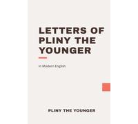 Letters of Pliny the Younger: Modern, Updated Translation