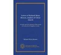 Letters of Richard Meux Benson, student of Christ church: founder and first superior of the Society of S. John the Evangelist, Cowley