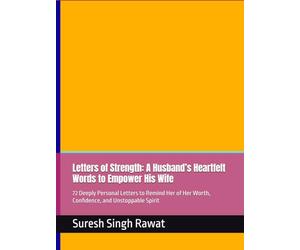 Letters of Strength: A Husband’s Heartfelt Words to Empower His Wife: 72 Deeply Personal Letters to Remind Her of Her Worth, Confidence, and Unstoppable Spirit