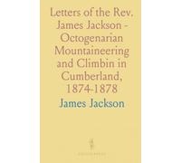 Letters of the Rev. James Jackson - Octogenarian Mountaineering and Climbin in Cumberland, 1874-1878