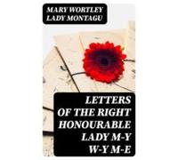 Letters Of The Right Honourable Lady M-y W-y M-e (ebook)