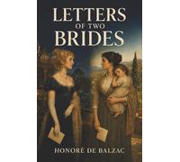 Letters of Two Brides: One Chooses Passion, the Other Duty-and Their Letters Put Marriage on Trial