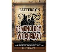 Letters on Demonology and Witchcraft: A Classic Exploration of Superstition, Folklore, and the Dark History of the Occult