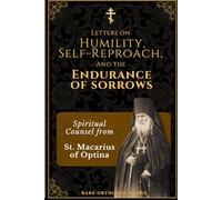 Letters on Humility, Self-Reproach, and the Endurance of Sorrows: Spiritual Counsel from St. Macarius of Optina